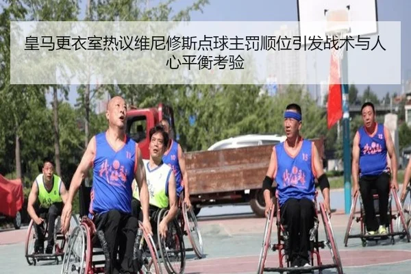皇马更衣室热议维尼修斯点球主罚顺位引发战术与人心平衡考验